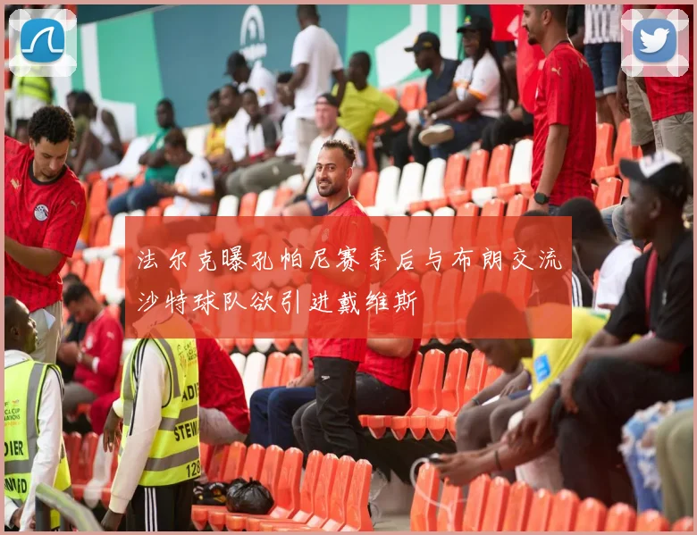法尔克曝孔帕尼赛季后与布朗交流沙特球队欲引进戴维斯